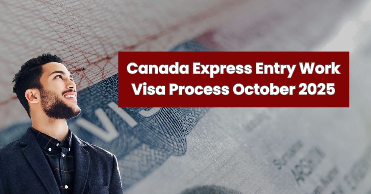 Canada Express Entry Work Visa Process October 2025: Eligibility Criteria, Requirements and Application Guide